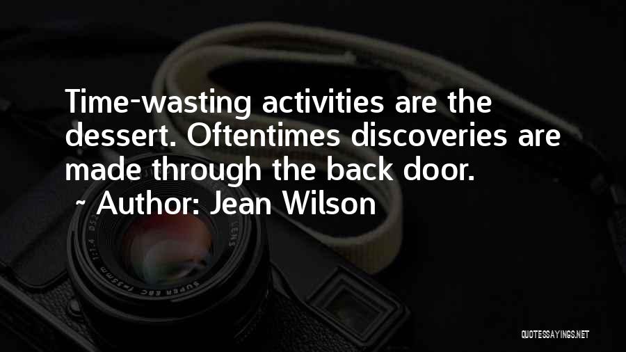 Jean Wilson Quotes: Time-wasting Activities Are The Dessert. Oftentimes Discoveries Are Made Through The Back Door.