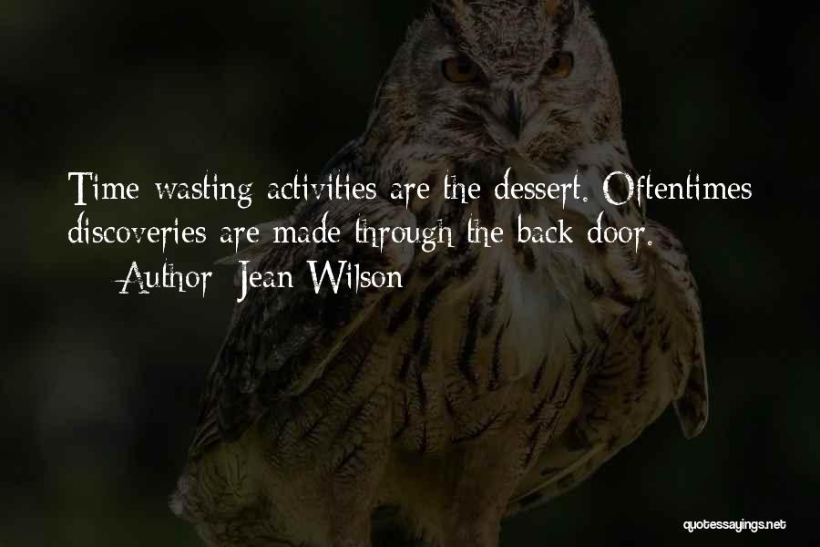 Jean Wilson Quotes: Time-wasting Activities Are The Dessert. Oftentimes Discoveries Are Made Through The Back Door.