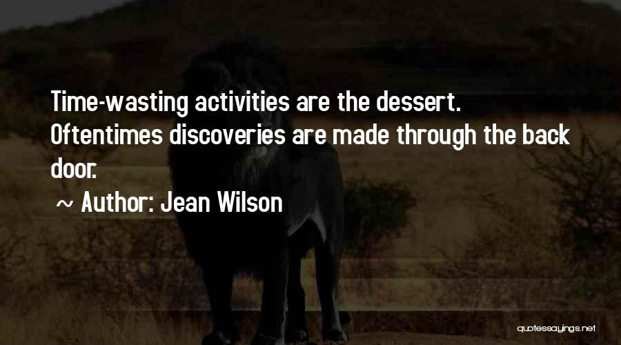 Jean Wilson Quotes: Time-wasting Activities Are The Dessert. Oftentimes Discoveries Are Made Through The Back Door.