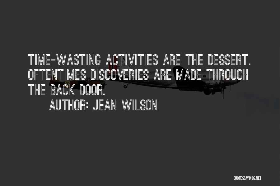 Jean Wilson Quotes: Time-wasting Activities Are The Dessert. Oftentimes Discoveries Are Made Through The Back Door.