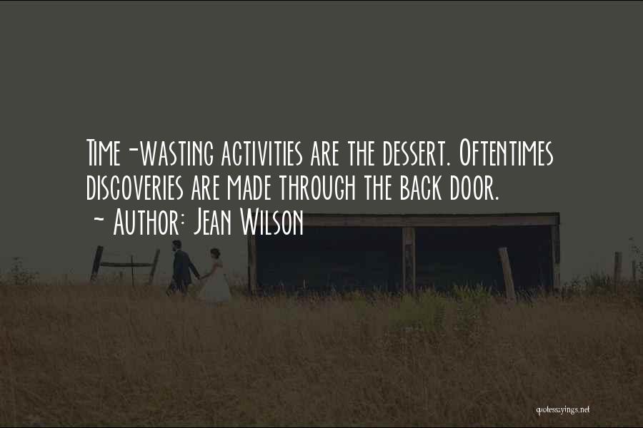 Jean Wilson Quotes: Time-wasting Activities Are The Dessert. Oftentimes Discoveries Are Made Through The Back Door.