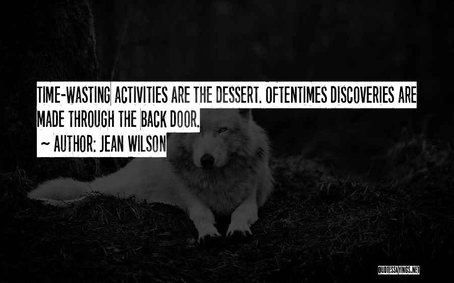 Jean Wilson Quotes: Time-wasting Activities Are The Dessert. Oftentimes Discoveries Are Made Through The Back Door.