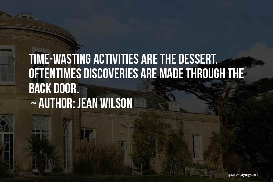 Jean Wilson Quotes: Time-wasting Activities Are The Dessert. Oftentimes Discoveries Are Made Through The Back Door.