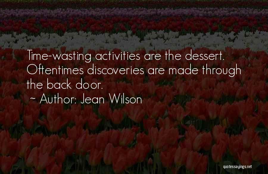 Jean Wilson Quotes: Time-wasting Activities Are The Dessert. Oftentimes Discoveries Are Made Through The Back Door.