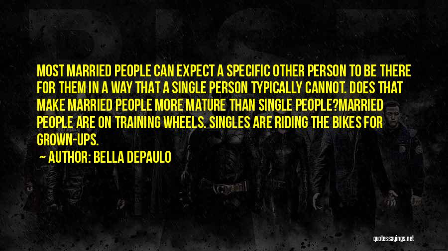 Bella DePaulo Quotes: Most Married People Can Expect A Specific Other Person To Be There For Them In A Way That A Single