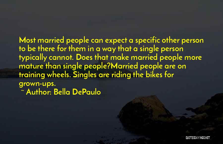 Bella DePaulo Quotes: Most Married People Can Expect A Specific Other Person To Be There For Them In A Way That A Single