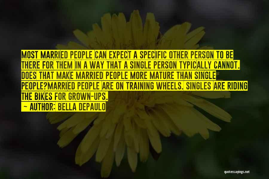 Bella DePaulo Quotes: Most Married People Can Expect A Specific Other Person To Be There For Them In A Way That A Single