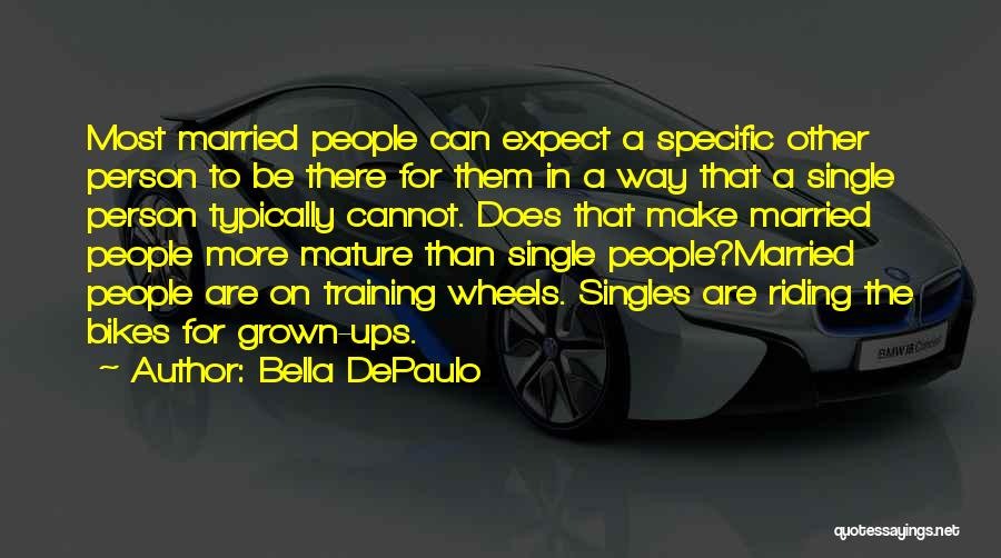 Bella DePaulo Quotes: Most Married People Can Expect A Specific Other Person To Be There For Them In A Way That A Single