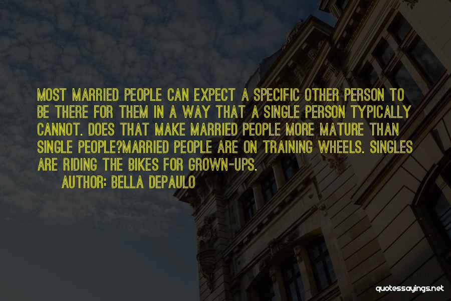 Bella DePaulo Quotes: Most Married People Can Expect A Specific Other Person To Be There For Them In A Way That A Single