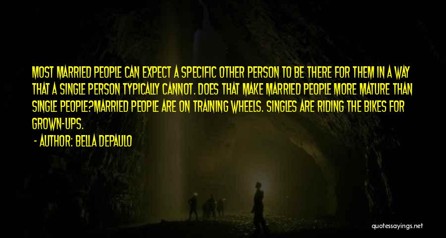 Bella DePaulo Quotes: Most Married People Can Expect A Specific Other Person To Be There For Them In A Way That A Single