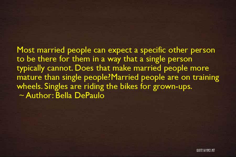 Bella DePaulo Quotes: Most Married People Can Expect A Specific Other Person To Be There For Them In A Way That A Single