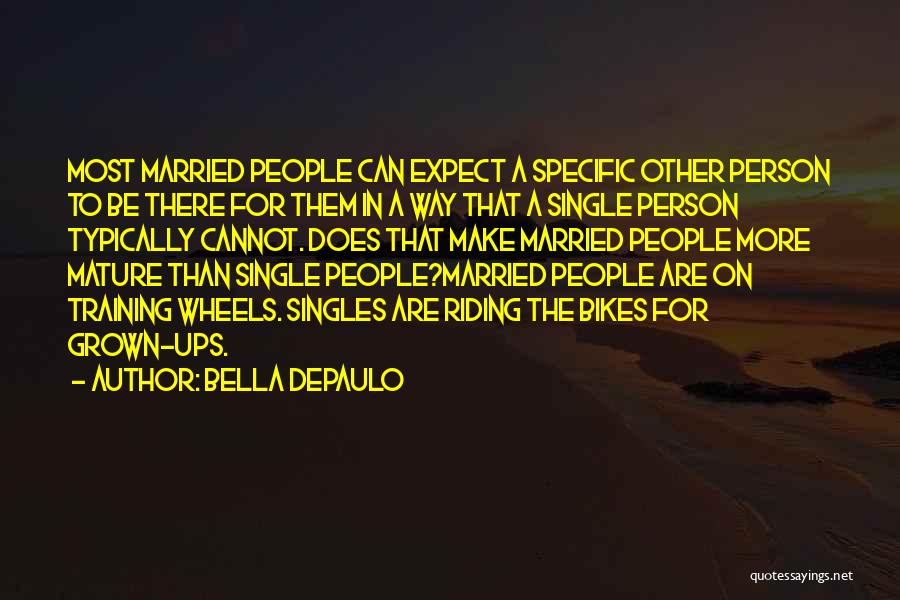 Bella DePaulo Quotes: Most Married People Can Expect A Specific Other Person To Be There For Them In A Way That A Single