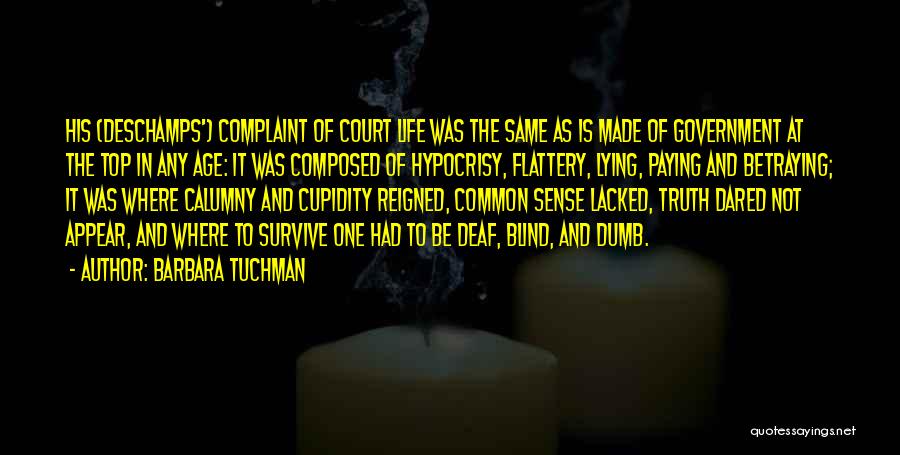 Barbara Tuchman Quotes: His (deschamps') Complaint Of Court Life Was The Same As Is Made Of Government At The Top In Any Age: