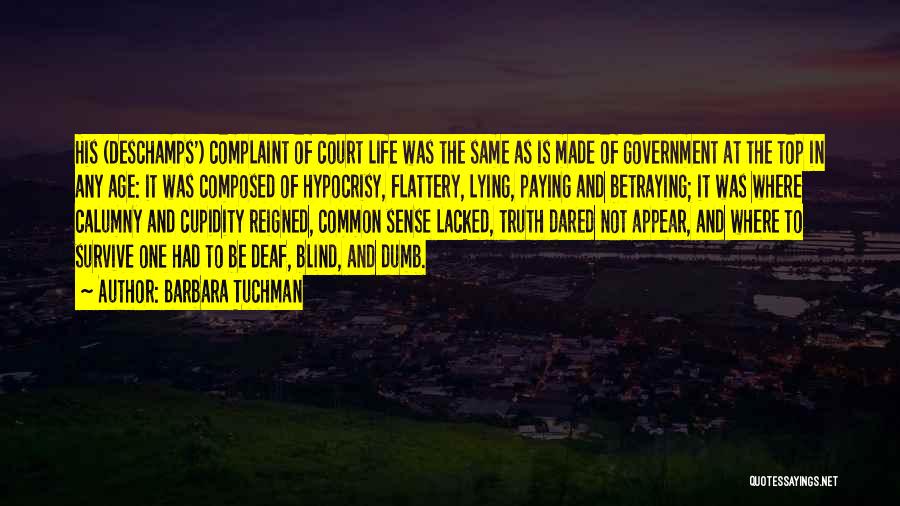 Barbara Tuchman Quotes: His (deschamps') Complaint Of Court Life Was The Same As Is Made Of Government At The Top In Any Age: