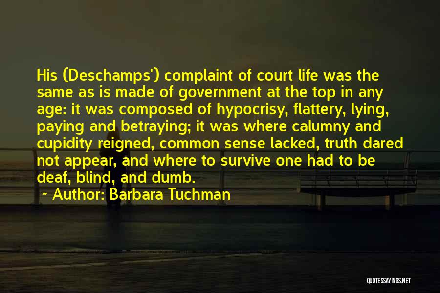 Barbara Tuchman Quotes: His (deschamps') Complaint Of Court Life Was The Same As Is Made Of Government At The Top In Any Age: