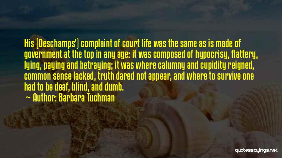 Barbara Tuchman Quotes: His (deschamps') Complaint Of Court Life Was The Same As Is Made Of Government At The Top In Any Age: