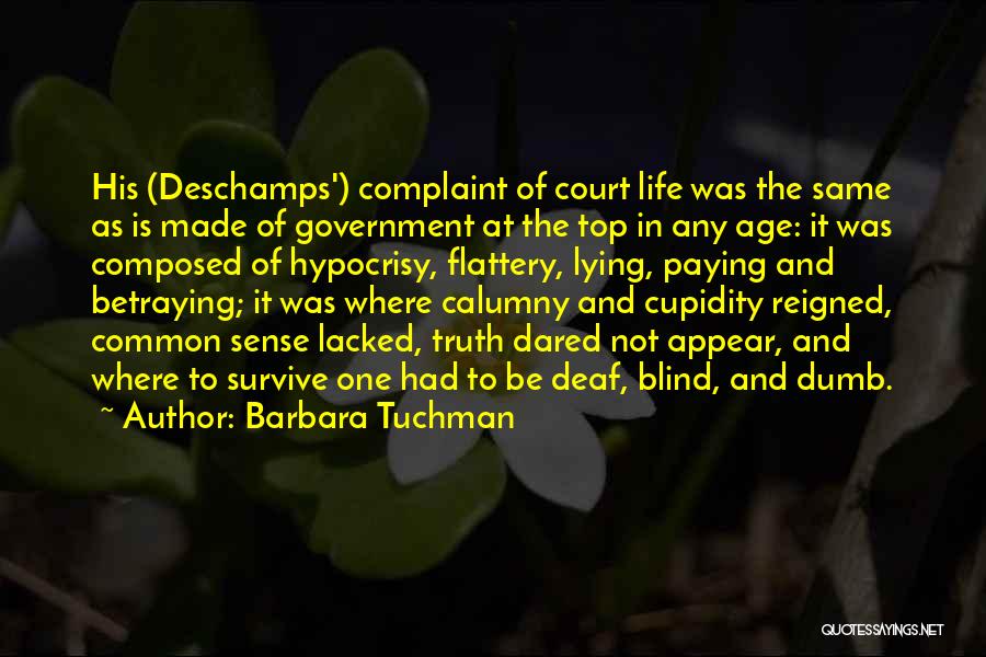 Barbara Tuchman Quotes: His (deschamps') Complaint Of Court Life Was The Same As Is Made Of Government At The Top In Any Age: