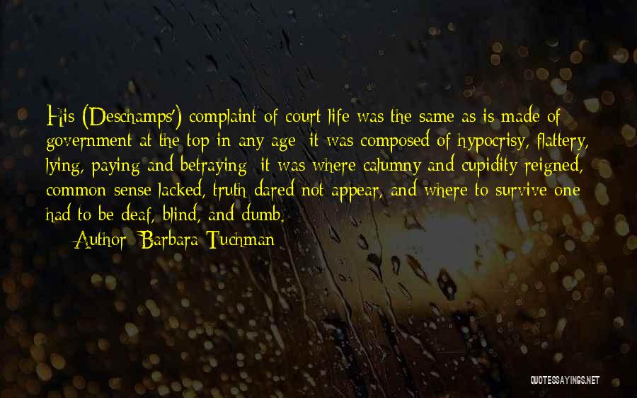 Barbara Tuchman Quotes: His (deschamps') Complaint Of Court Life Was The Same As Is Made Of Government At The Top In Any Age: