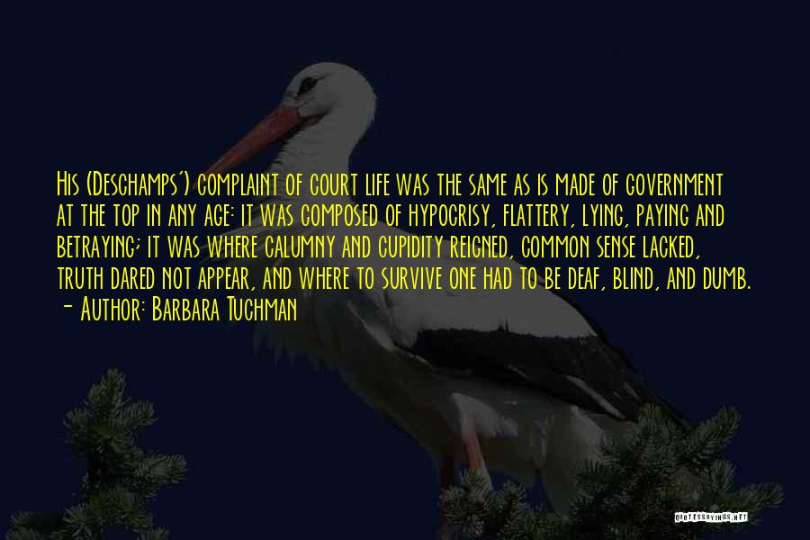 Barbara Tuchman Quotes: His (deschamps') Complaint Of Court Life Was The Same As Is Made Of Government At The Top In Any Age: