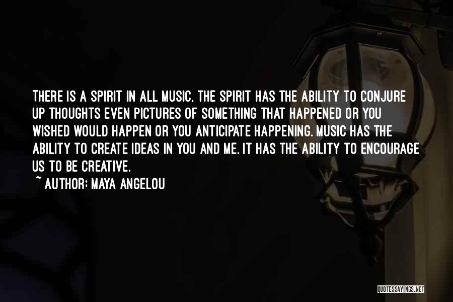 Maya Angelou Quotes: There Is A Spirit In All Music, The Spirit Has The Ability To Conjure Up Thoughts Even Pictures Of Something
