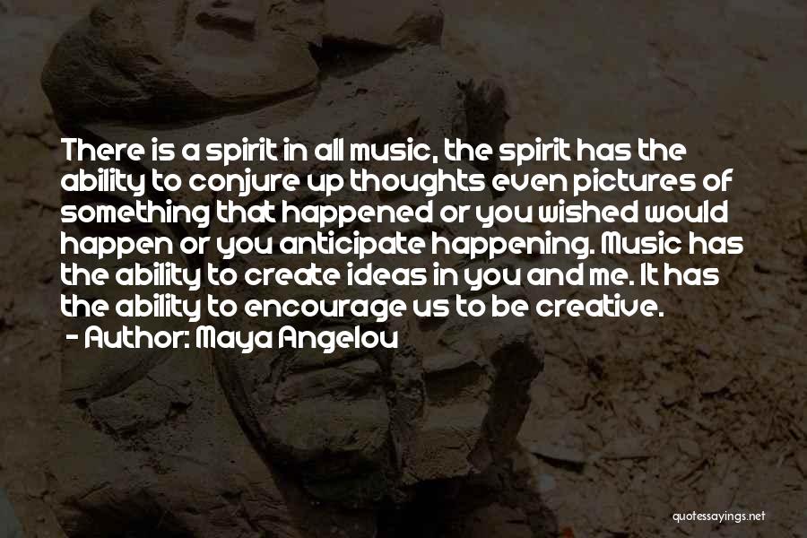 Maya Angelou Quotes: There Is A Spirit In All Music, The Spirit Has The Ability To Conjure Up Thoughts Even Pictures Of Something