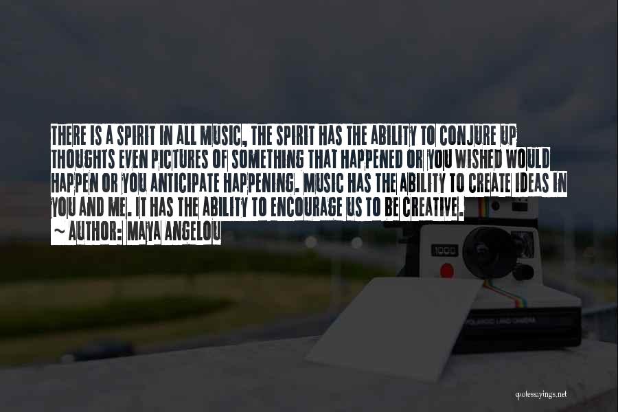 Maya Angelou Quotes: There Is A Spirit In All Music, The Spirit Has The Ability To Conjure Up Thoughts Even Pictures Of Something