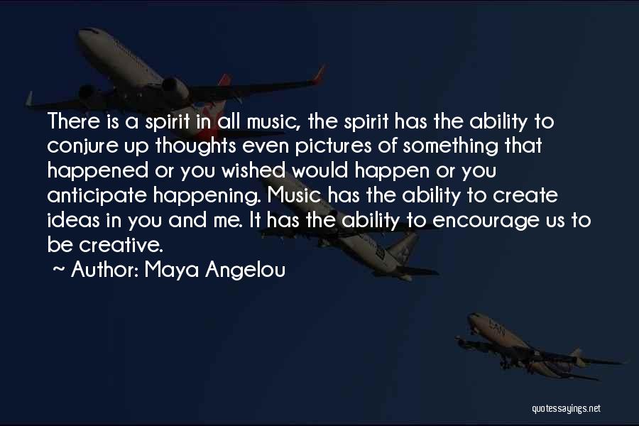 Maya Angelou Quotes: There Is A Spirit In All Music, The Spirit Has The Ability To Conjure Up Thoughts Even Pictures Of Something