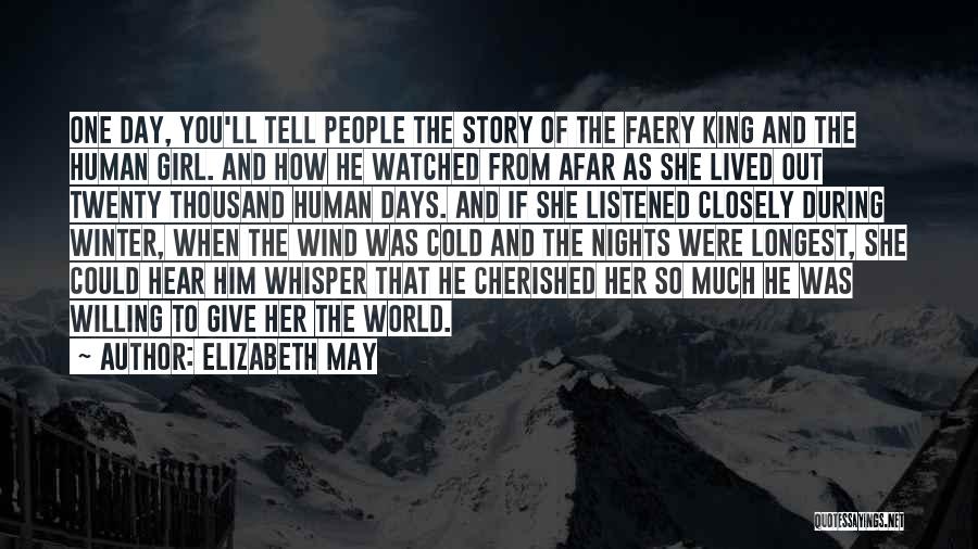Elizabeth May Quotes: One Day, You'll Tell People The Story Of The Faery King And The Human Girl. And How He Watched From