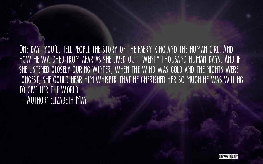 Elizabeth May Quotes: One Day, You'll Tell People The Story Of The Faery King And The Human Girl. And How He Watched From