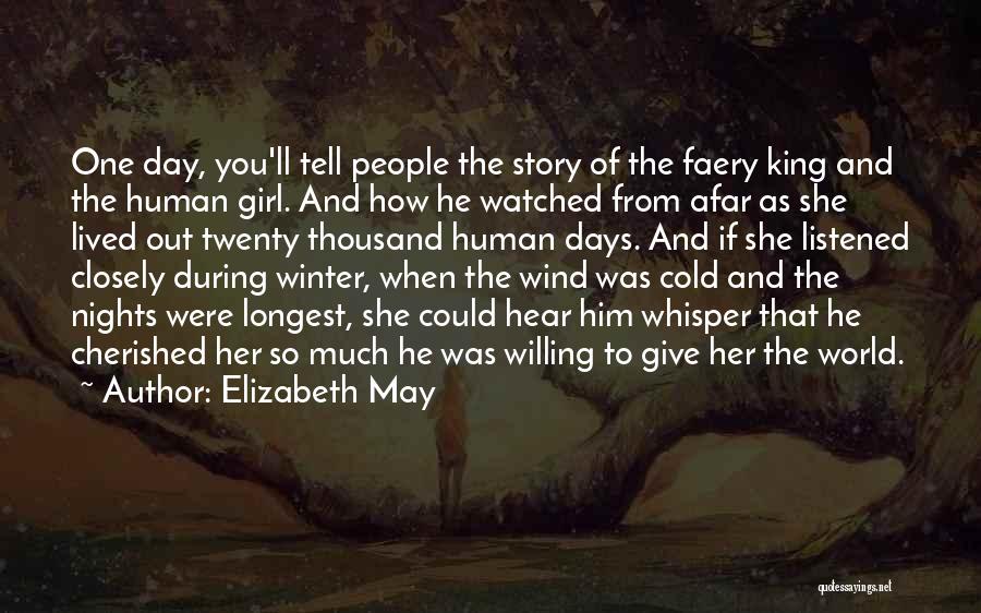 Elizabeth May Quotes: One Day, You'll Tell People The Story Of The Faery King And The Human Girl. And How He Watched From