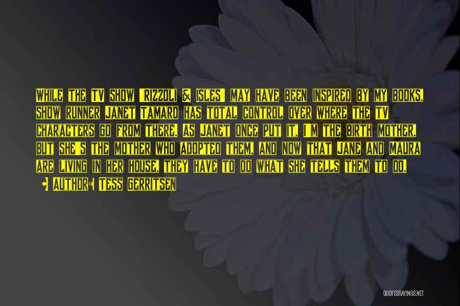 Tess Gerritsen Quotes: While The Tv Show 'rizzoli & Isles' May Have Been Inspired By My Books, Show Runner Janet Tamaro Has Total