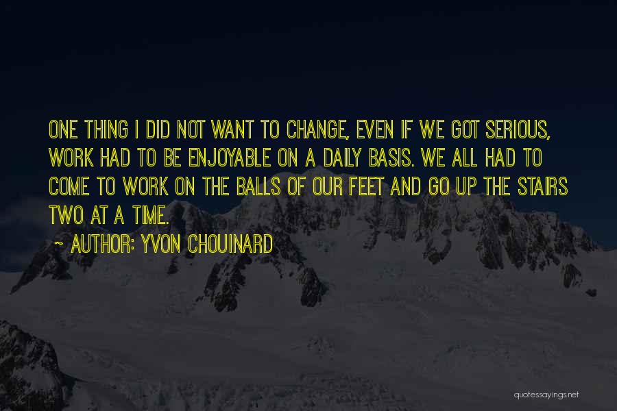 Yvon Chouinard Quotes: One Thing I Did Not Want To Change, Even If We Got Serious, Work Had To Be Enjoyable On A