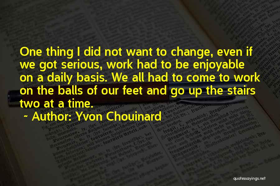 Yvon Chouinard Quotes: One Thing I Did Not Want To Change, Even If We Got Serious, Work Had To Be Enjoyable On A
