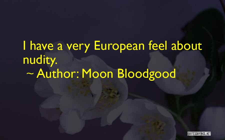 Moon Bloodgood Quotes: I Have A Very European Feel About Nudity.