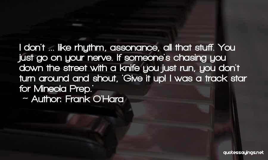 Frank O'Hara Quotes: I Don't ... Like Rhythm, Assonance, All That Stuff. You Just Go On Your Nerve. If Someone's Chasing You Down