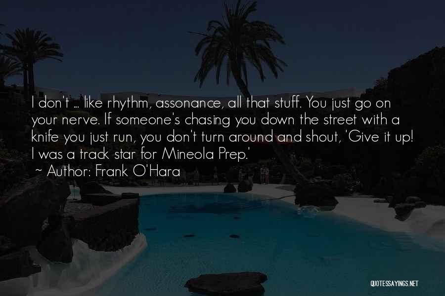 Frank O'Hara Quotes: I Don't ... Like Rhythm, Assonance, All That Stuff. You Just Go On Your Nerve. If Someone's Chasing You Down