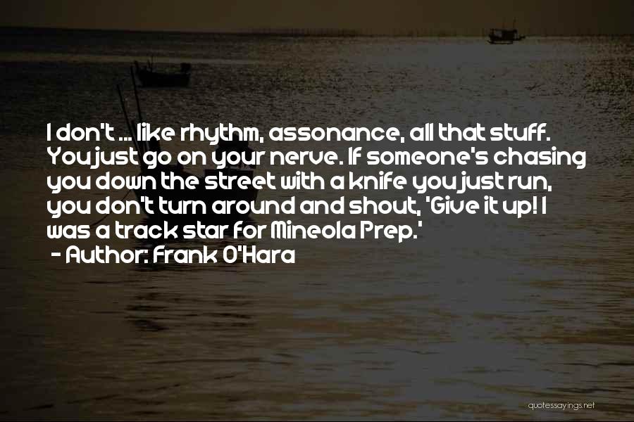 Frank O'Hara Quotes: I Don't ... Like Rhythm, Assonance, All That Stuff. You Just Go On Your Nerve. If Someone's Chasing You Down