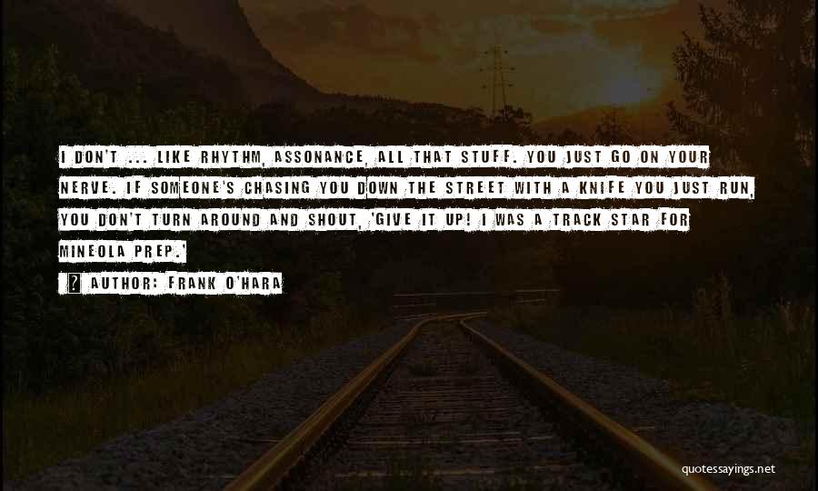 Frank O'Hara Quotes: I Don't ... Like Rhythm, Assonance, All That Stuff. You Just Go On Your Nerve. If Someone's Chasing You Down