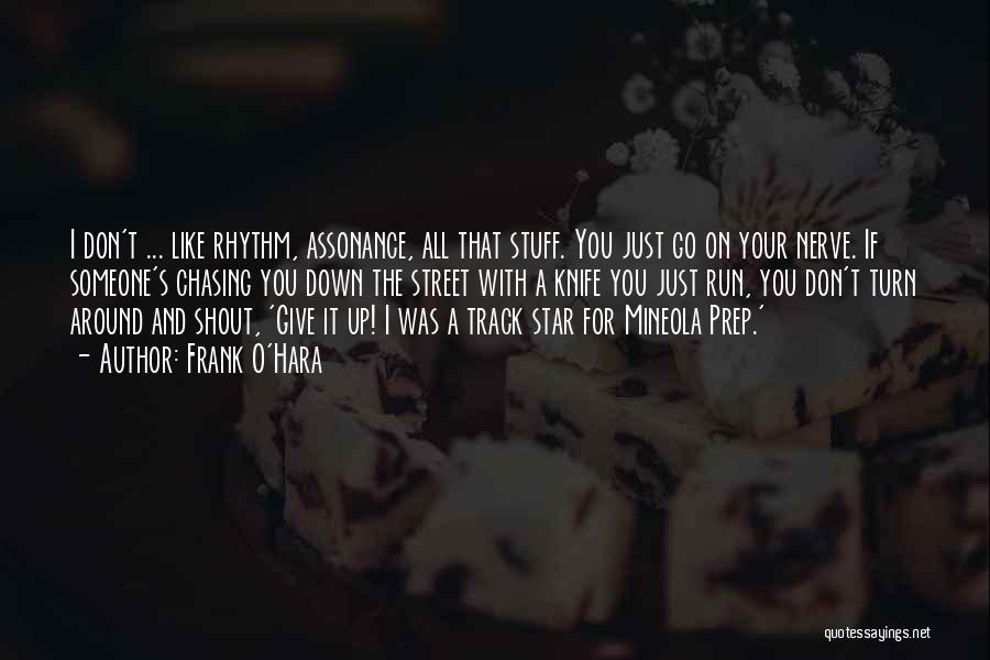 Frank O'Hara Quotes: I Don't ... Like Rhythm, Assonance, All That Stuff. You Just Go On Your Nerve. If Someone's Chasing You Down