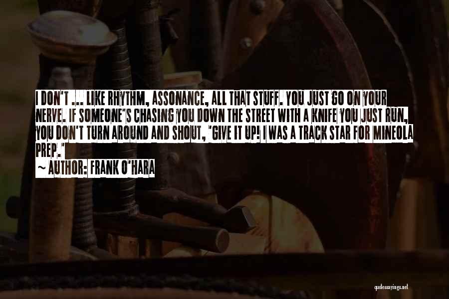 Frank O'Hara Quotes: I Don't ... Like Rhythm, Assonance, All That Stuff. You Just Go On Your Nerve. If Someone's Chasing You Down