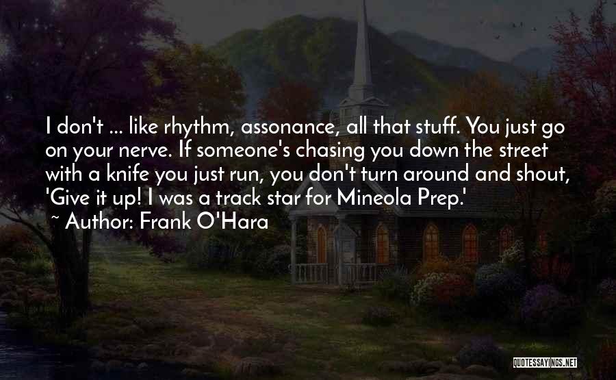 Frank O'Hara Quotes: I Don't ... Like Rhythm, Assonance, All That Stuff. You Just Go On Your Nerve. If Someone's Chasing You Down