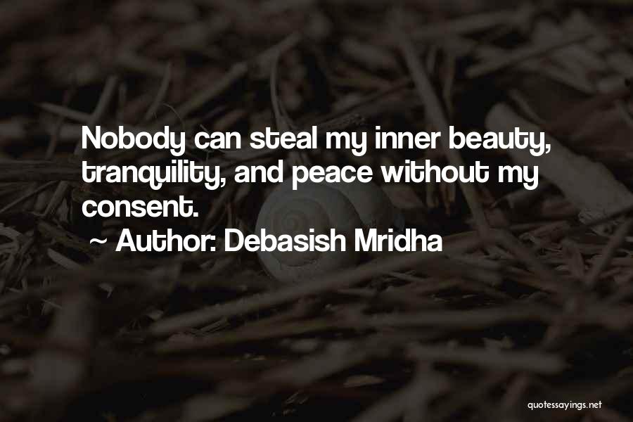 Debasish Mridha Quotes: Nobody Can Steal My Inner Beauty, Tranquility, And Peace Without My Consent.