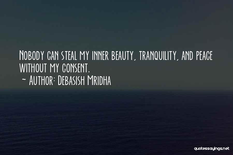 Debasish Mridha Quotes: Nobody Can Steal My Inner Beauty, Tranquility, And Peace Without My Consent.