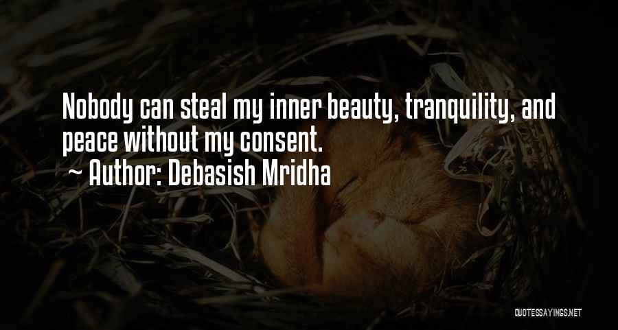 Debasish Mridha Quotes: Nobody Can Steal My Inner Beauty, Tranquility, And Peace Without My Consent.