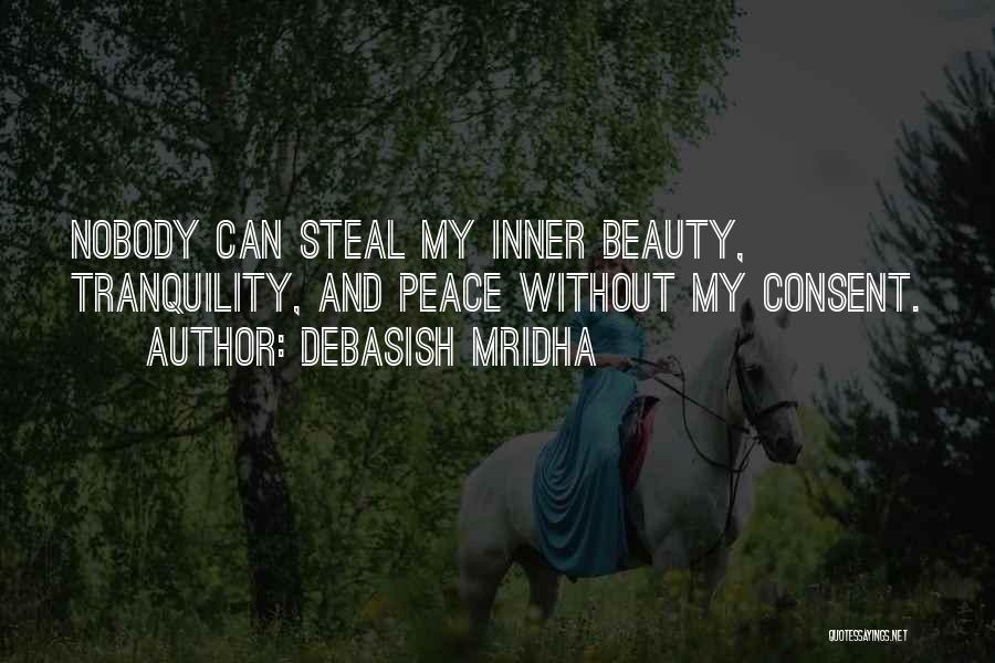 Debasish Mridha Quotes: Nobody Can Steal My Inner Beauty, Tranquility, And Peace Without My Consent.
