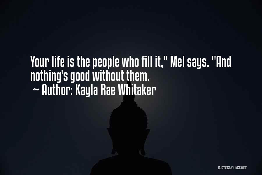 Kayla Rae Whitaker Quotes: Your Life Is The People Who Fill It, Mel Says. And Nothing's Good Without Them.