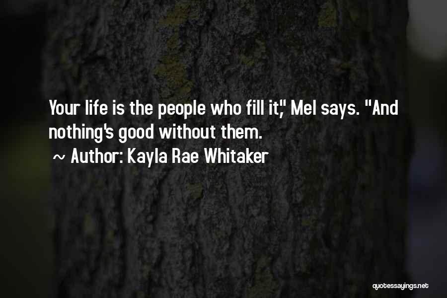 Kayla Rae Whitaker Quotes: Your Life Is The People Who Fill It, Mel Says. And Nothing's Good Without Them.