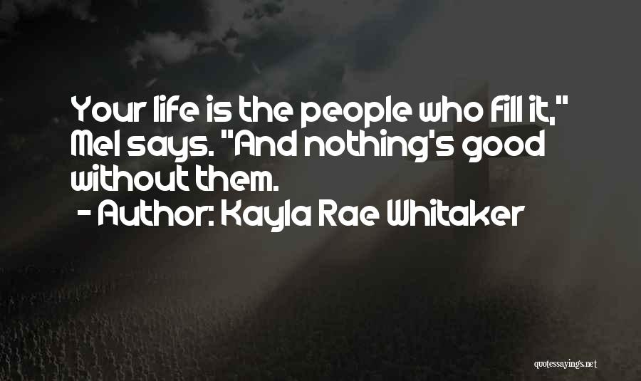 Kayla Rae Whitaker Quotes: Your Life Is The People Who Fill It, Mel Says. And Nothing's Good Without Them.