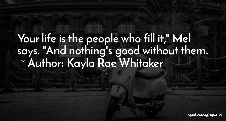 Kayla Rae Whitaker Quotes: Your Life Is The People Who Fill It, Mel Says. And Nothing's Good Without Them.