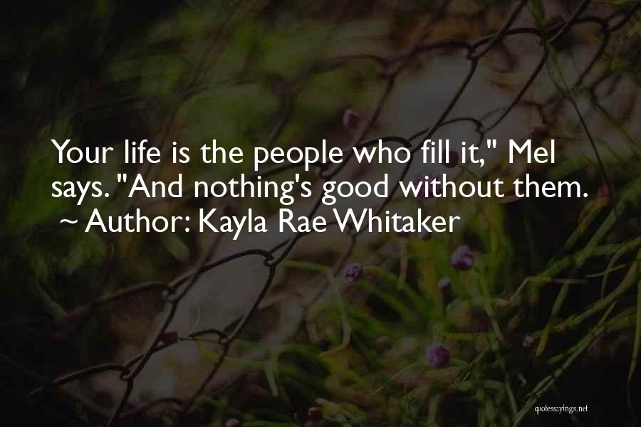 Kayla Rae Whitaker Quotes: Your Life Is The People Who Fill It, Mel Says. And Nothing's Good Without Them.